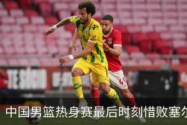 中国男篮热身赛最后时刻惜败塞尔维亚FMP俱乐部